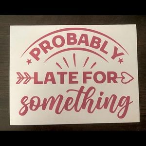 Probably late for something decal